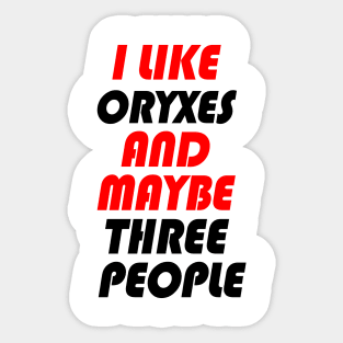 I LIKE ORYXES AND MAYBE THREE PEOPLE Sticker